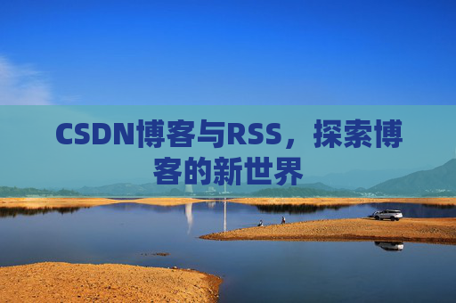 CSDN博客与RSS，探索博客的新世界